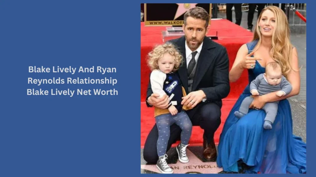 Blake Lively And Ryan Reynolds Relationship Blake Lively Net Worth