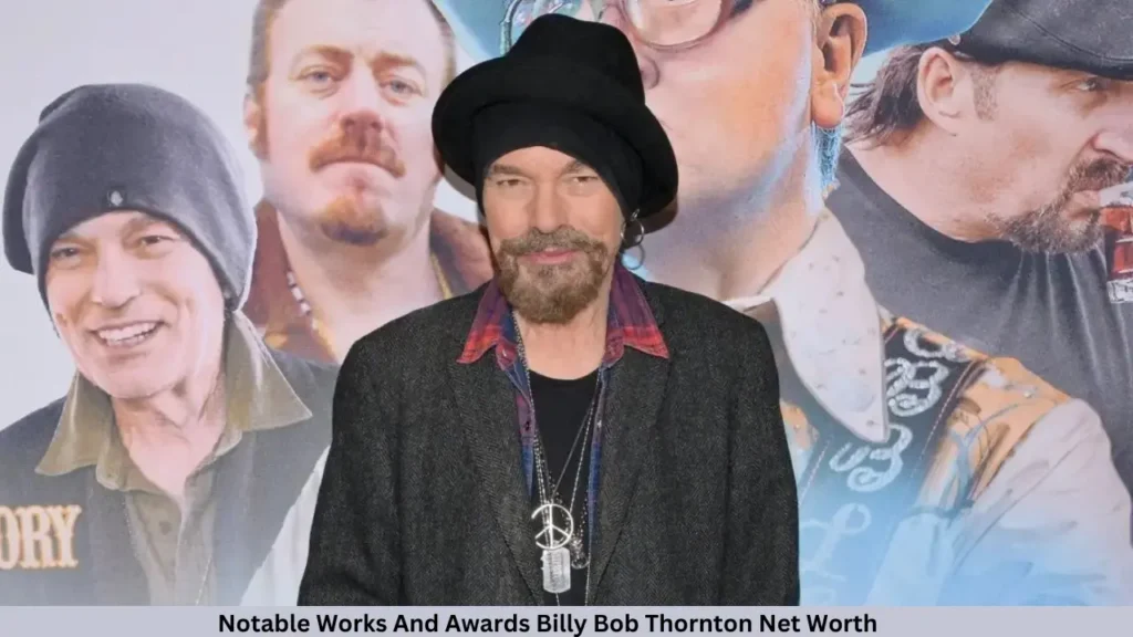 Notable Works And Awards Billy Bob Thornton Net Worth